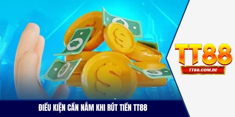 Điều kiện cần nắm khi rút tiền tại TT88 - nhà cái