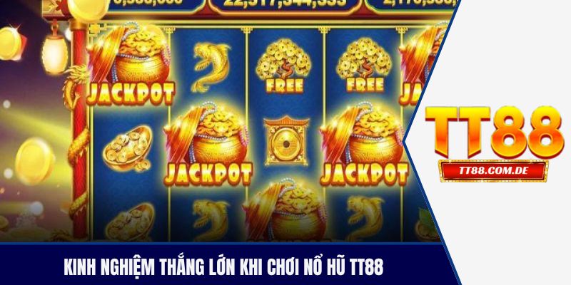 Kinh nghiệm thắng lớn khi chơi nổ hũ TT88