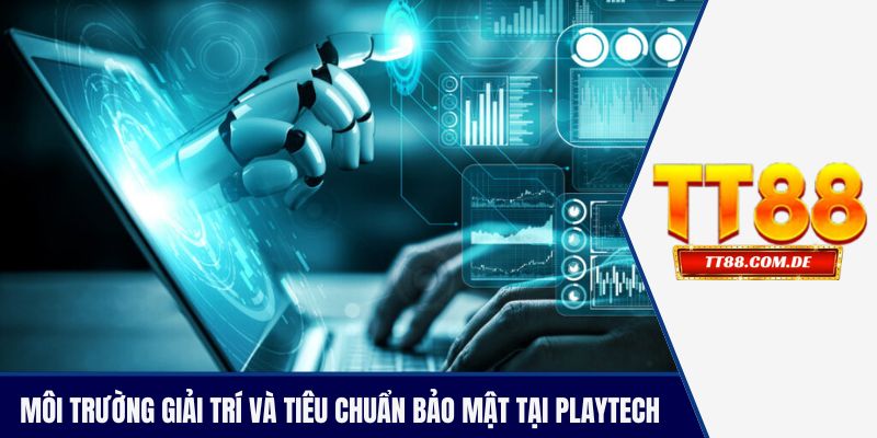 Môi trường giải trí và tiêu chuẩn bảo mật tại playtech 
