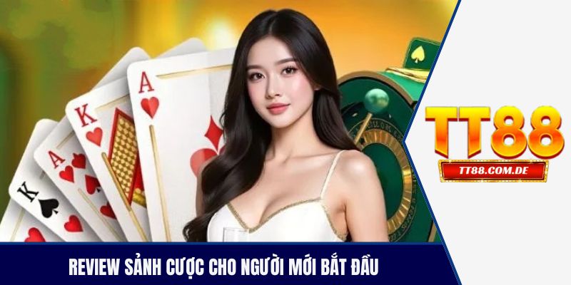 Review sảnh cược cho người mới bắt đầu